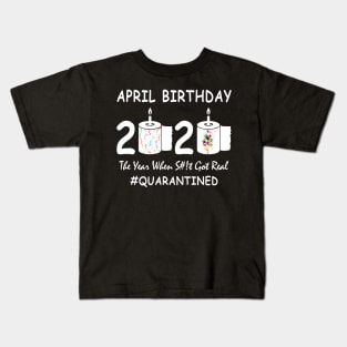 April Birthday 2020 The Year When Shit Got Real Quarantined Kids T-Shirt
